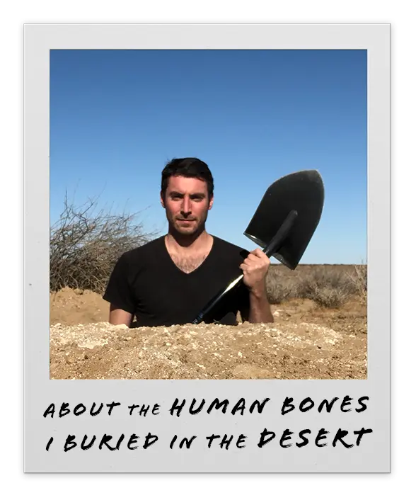 A polaroid of Ben in a hole with the caption “About the Human Bones I Buried in the Desert”